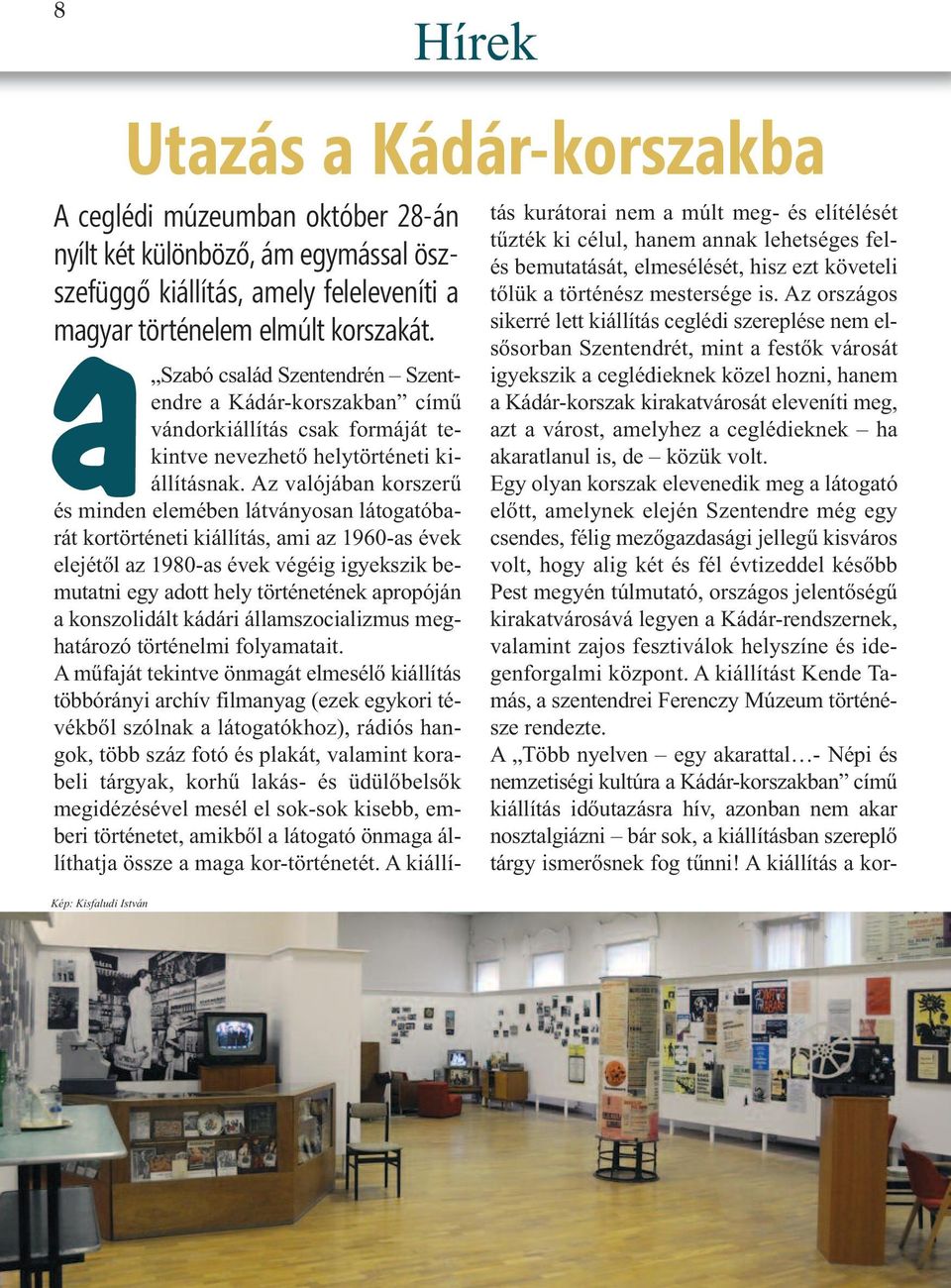 Az valójában korszerű és minden elemében látványosan látogatóbarát kortörténeti kiállítás, ami az 1960-as évek elejétől az 1980-as évek végéig igyekszik bemutatni egy adott hely történetének