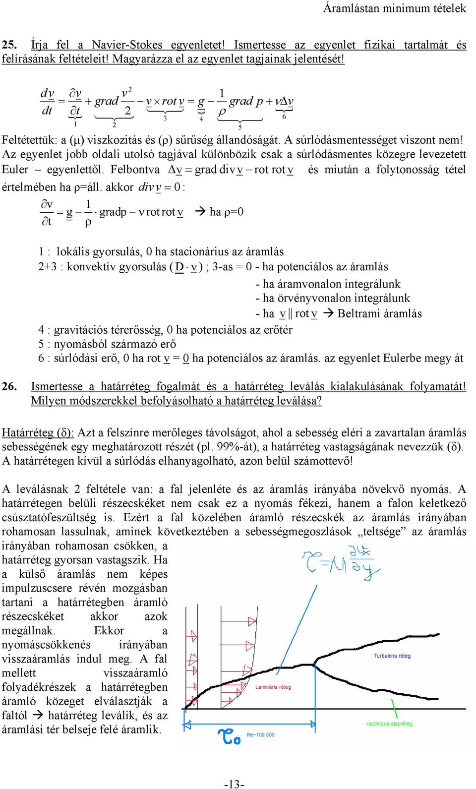 Az egyenlet jobb oldali utolsó tagjáal különbözik csak a súrlódásmentes közegre leezetett Euler egyenlettől. Felbonta = grad di rot rot és miután a folytonosság tétel értelmében ha =áll.