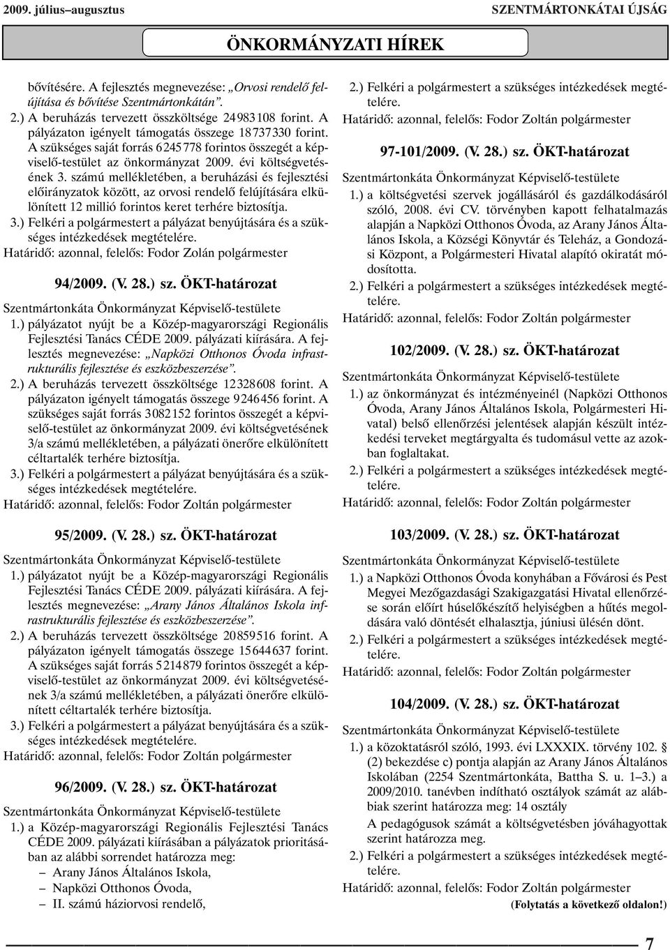 A szükséges saját forrás 6245778 forintos összegét a képviselõ-testület az önkormányzat 2009. évi költségvetésének 3.