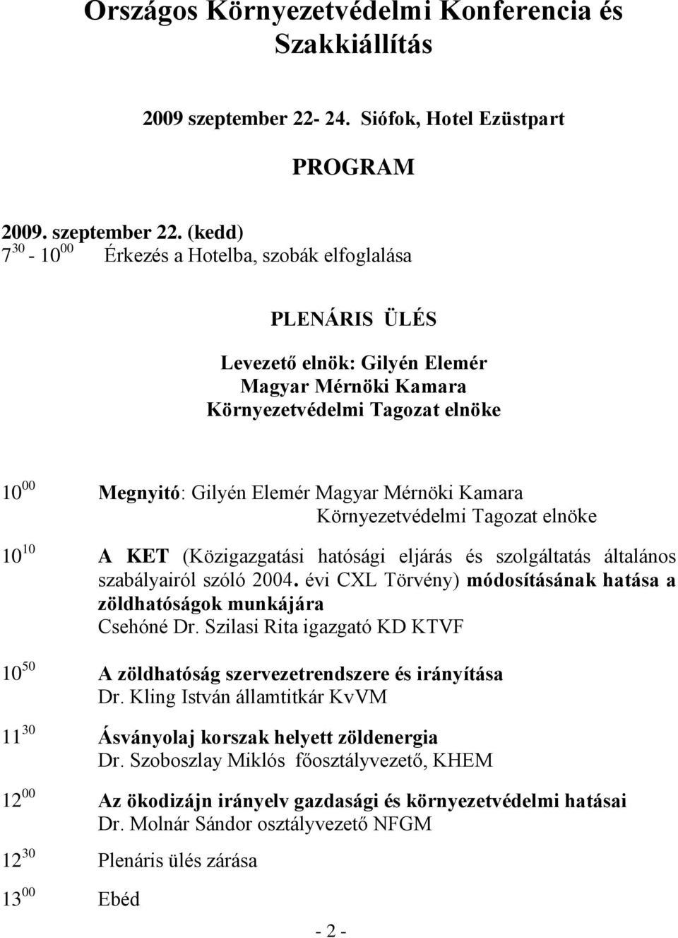 (kedd) 7 30-10 00 Érkezés a Hotelba, szobák elfoglalása PLENÁRIS ÜLÉS Levezető elnök: Gilyén Elemér Magyar Mérnöki Kamara Környezetvédelmi Tagozat elnöke 10 00 Megnyitó: Gilyén Elemér Magyar Mérnöki