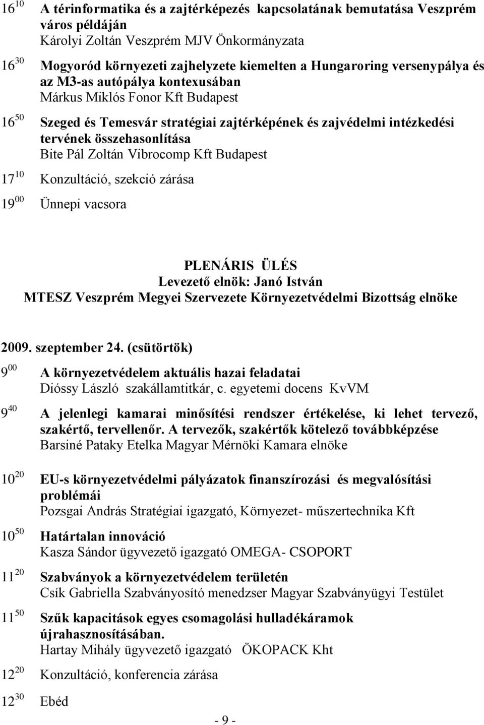 Vibrocomp Kft Budapest 17 10 Konzultáció, szekció zárása 19 00 Ünnepi vacsora PLENÁRIS ÜLÉS Levezető elnök: Janó István MTESZ Veszprém Megyei Szervezete Környezetvédelmi Bizottság elnöke 2009.