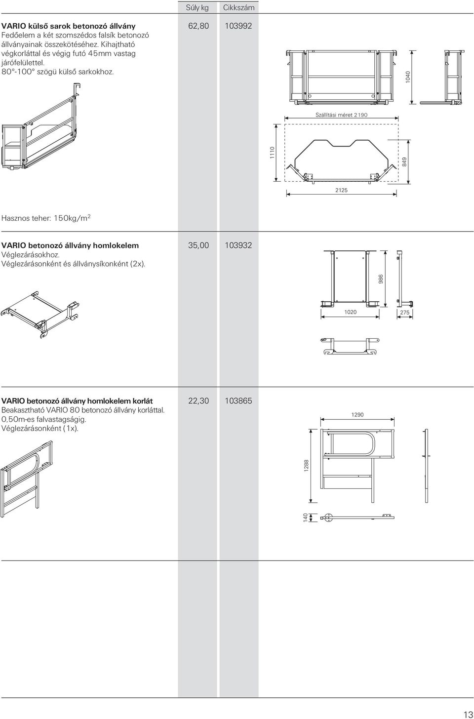 1040 Szállítási méret 2190 849 2125 1020 1290 140 1288 986 1110 Hasznos teher: 150kg/m 2 VARIO betonozó állvány homlokelem 35,00 103932