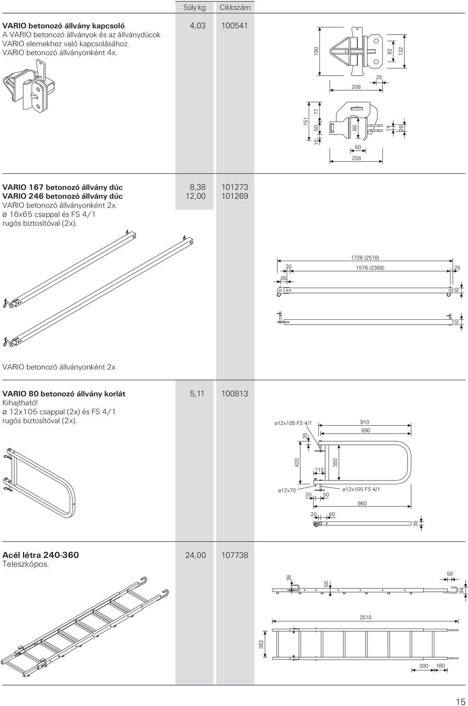 ø 16x65 csappal és FS 4/1 rugós biztosítóval (2x). 1726 (2518) 30 1576 (2368) 25 65 50 50 VARIO betonozó állványonként 2x VARIO 80 betonozó állvány korlát 5,11 100813 Kihajtható!