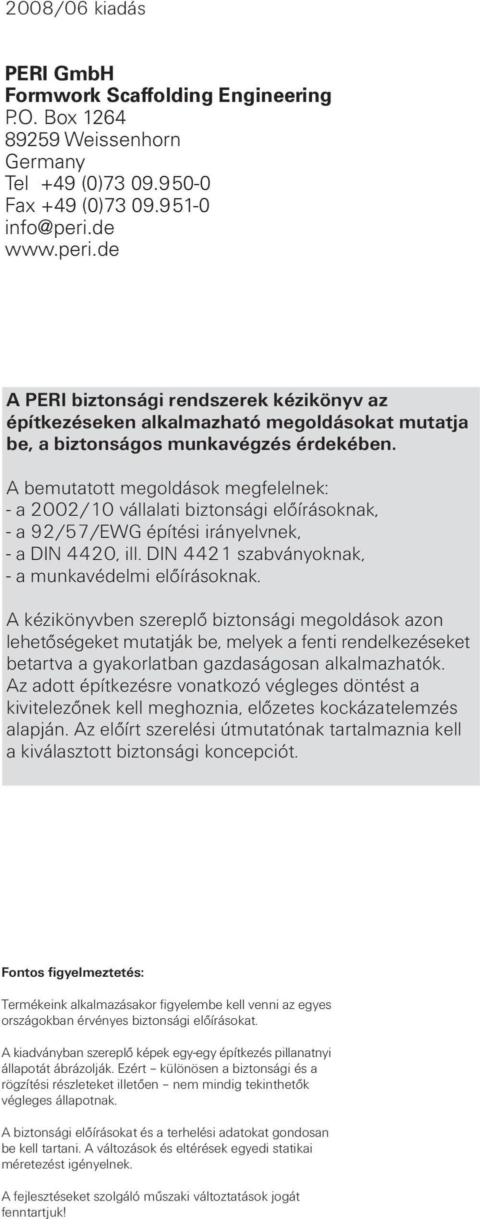 A bemutatott megoldások megfelelnek: - a 2002/10 vállalati biztonsági előírásoknak, - a 92/57/EWG építési irányelvnek, - a DIN 4420, ill. DIN 4421 szabványoknak, - a munkavédelmi előírásoknak.