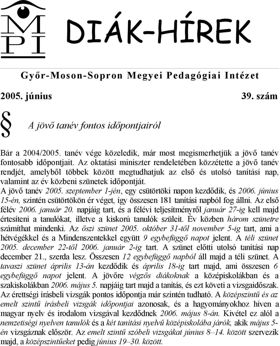 Az oktatási miniszter rendeletében közzétette a jövő tanév rendjét, amelyből többek között megtudhatjuk az első és utolsó tanítási nap, valamint az év közbeni szünetek időpontját. A jövő tanév 2005.