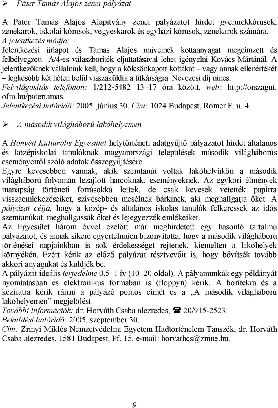 A jelentkezőknek vállalniuk kell, hogy a kölcsönkapott kottákat vagy annak ellenértékét legkésőbb két héten belül visszaküldik a titkárságra. Nevezési díj nincs.