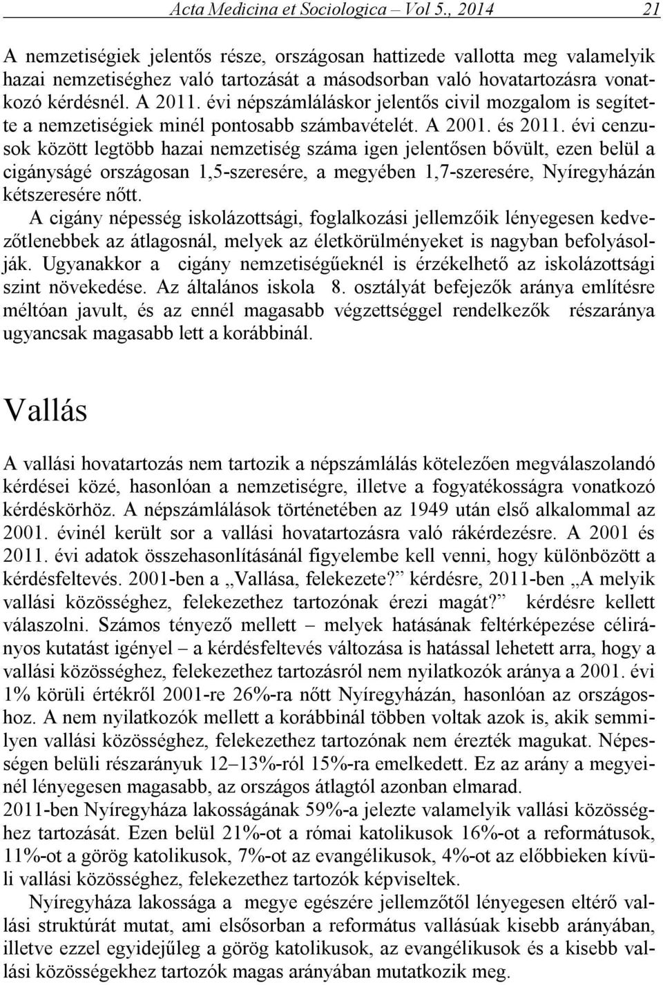 évi népszámláláskor jelentős civil mozgalom is segítette a nemzetiségiek minél pontosabb számbavételét. A 2001. és 2011.