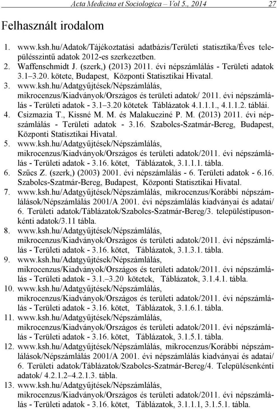 hu/adatgyűjtések/népszámlálás, mikrocenzus/kiadványok/országos és területi adatok/ 2011. évi népszámlálás - Területi adatok - 3.1 3.20 kötetek Táblázatok 4.1.1.1., 4.1.1.2. táblái. 4. Csizmazia T.