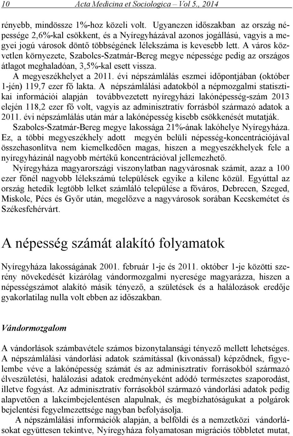 A város közvetlen környezete, Szabolcs-Szatmár-Bereg megye népessége pedig az országos átlagot meghaladóan, 3,5%-kal esett vissza. A megyeszékhelyet a 2011.