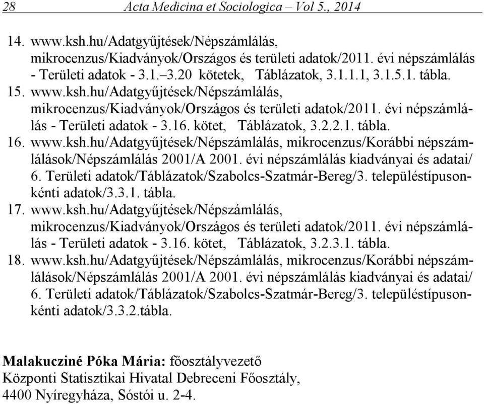 kötet, Táblázatok, 3.2.2.1. tábla. 16. www.ksh.hu/adatgyűjtések/népszámlálás, mikrocenzus/korábbi népszámlálások/népszámlálás 2001/A 2001. évi népszámlálás kiadványai és adatai/ 6.