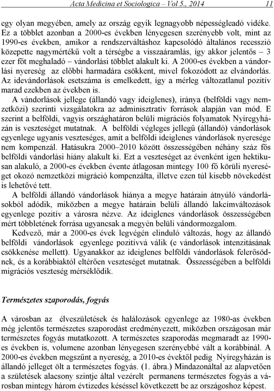 visszaáramlás, így akkor jelentős 3 ezer főt meghaladó vándorlási többlet alakult ki. A 2000-es években a vándorlási nyereség az előbbi harmadára csökkent, mivel fokozódott az elvándorlás.