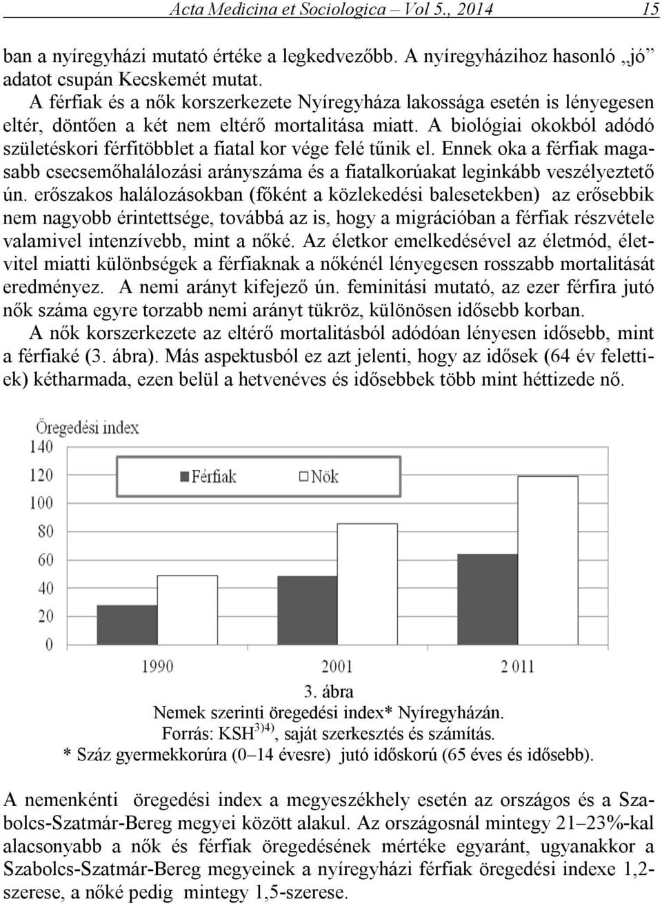 A biológiai okokból adódó születéskori férfitöbblet a fiatal kor vége felé tűnik el. Ennek oka a férfiak magasabb csecsemőhalálozási arányszáma és a fiatalkorúakat leginkább veszélyeztető ún.