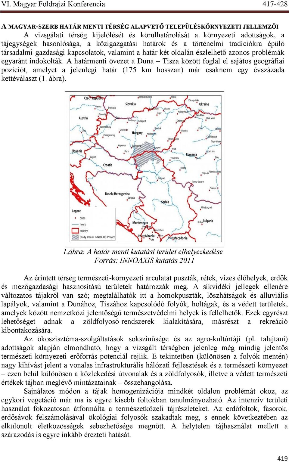 A határmenti övezet a Duna Tisza között foglal el sajátos geográfiai pozíciót, amelyet a jelenlegi határ (175 km hosszan) már csaknem egy évszázada kettéválaszt (1. ábra). 1.