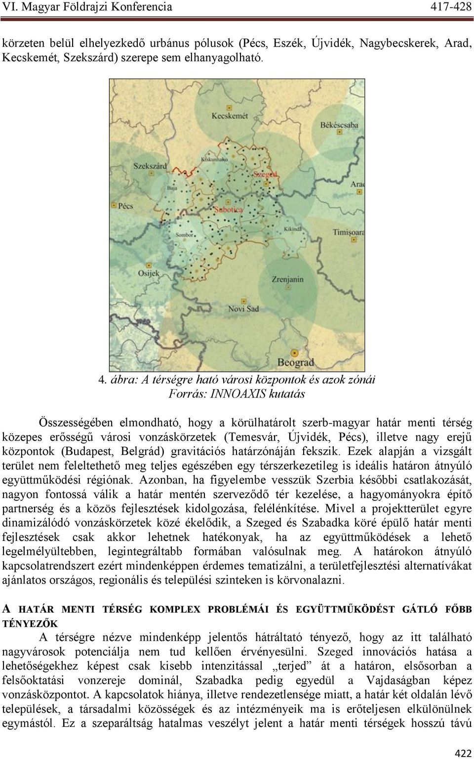 (Temesvár, Újvidék, Pécs), illetve nagy erejű központok (Budapest, Belgrád) gravitációs határzónáján fekszik.