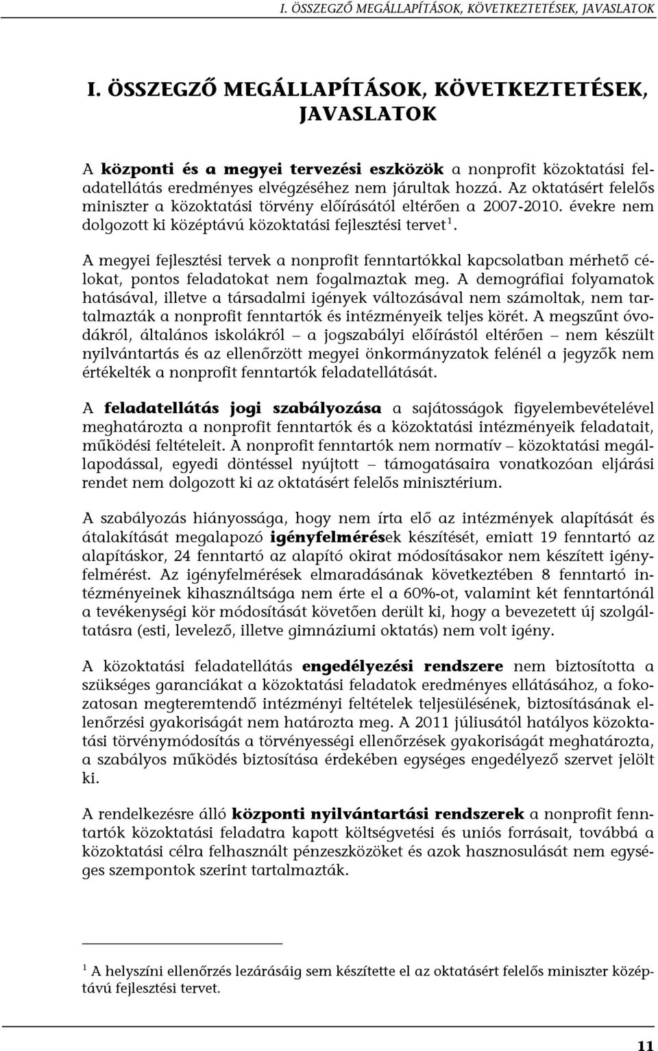 Az oktatásért felelős miniszter a közoktatási törvény előírásától eltérően a 2007-2010. évekre nem dolgozott ki középtávú közoktatási fejlesztési tervet 1.