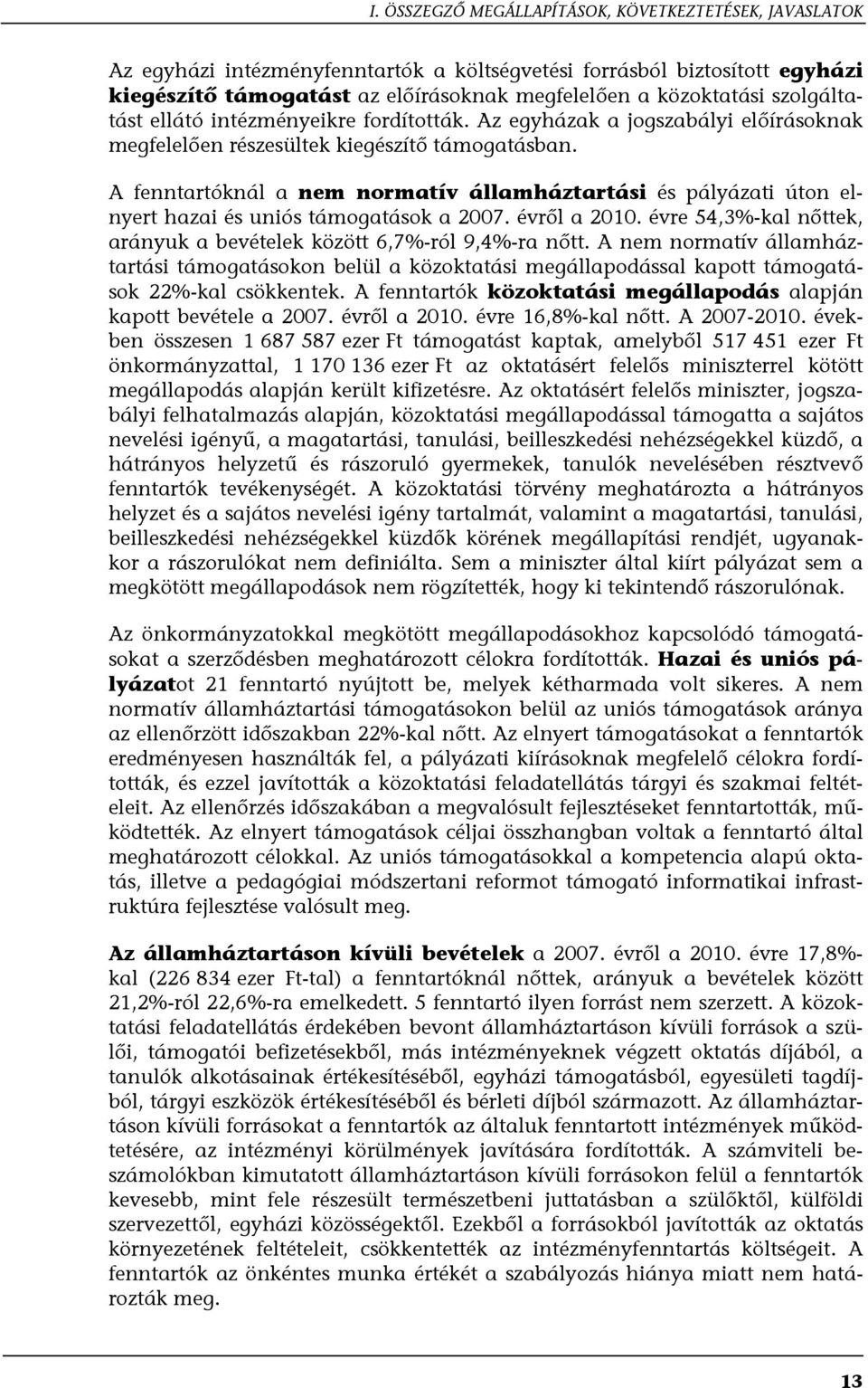 A fenntartóknál a nem normatív államháztartási és pályázati úton elnyert hazai és uniós támogatások a 2007. évről a 2010. évre 54,3%-kal nőttek, arányuk a bevételek között 6,7%-ról 9,4%-ra nőtt.