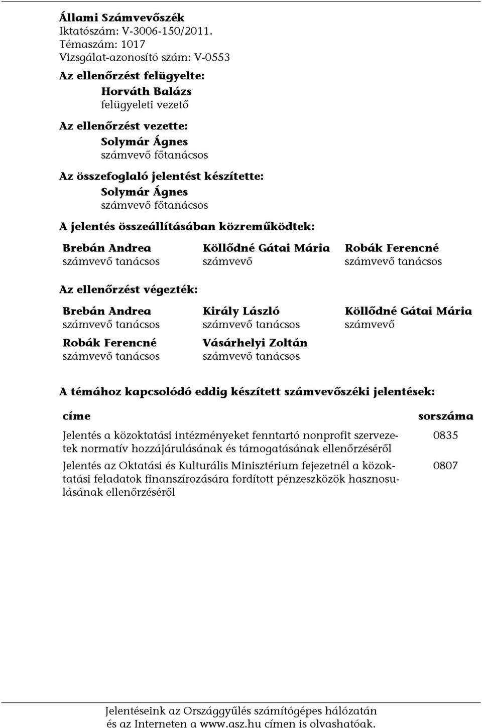 készítette: Solymár Ágnes számvevő főtanácsos A jelentés összeállításában közreműködtek: Brebán Andrea számvevő tanácsos Az ellenőrzést végezték: Brebán Andrea számvevő tanácsos Robák Ferencné