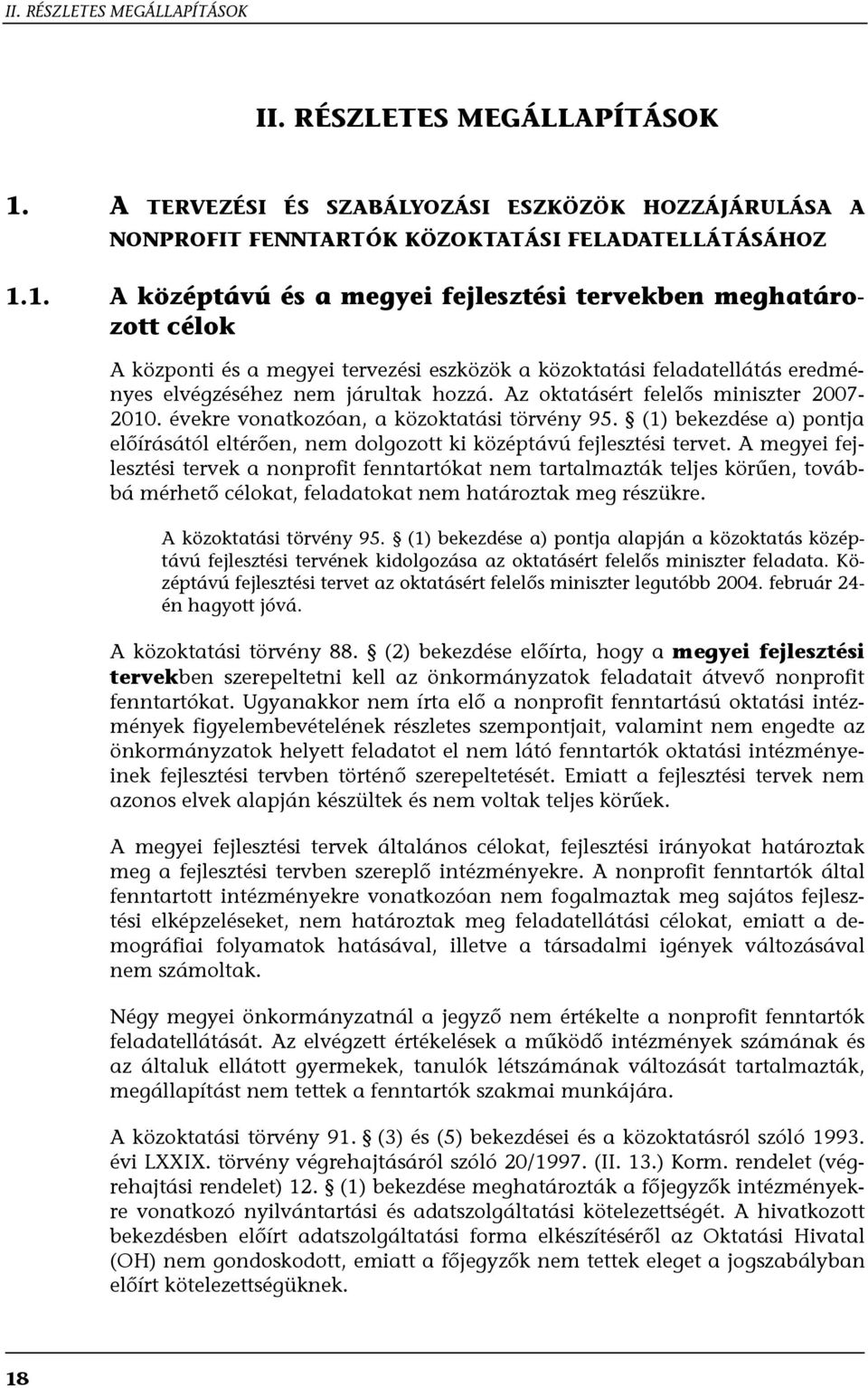 1. A középtávú és a megyei fejlesztési tervekben meghatározott célok A központi és a megyei tervezési eszközök a közoktatási feladatellátás eredményes elvégzéséhez nem járultak hozzá.