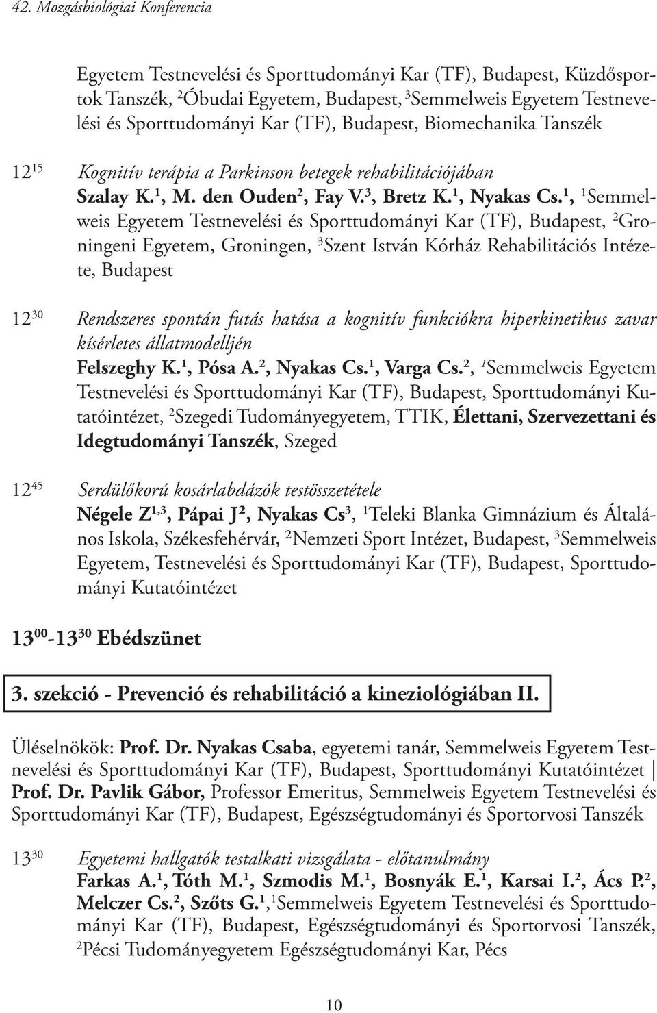 1, 1 Semmelweis Egyetem Testnevelési és Sporttudományi Kar (TF), Budapest, 2 Groningeni Egyetem, Groningen, 3 Szent István Kórház Rehabilitációs Intézete, Budapest 12 30 Rendszeres spontán futás