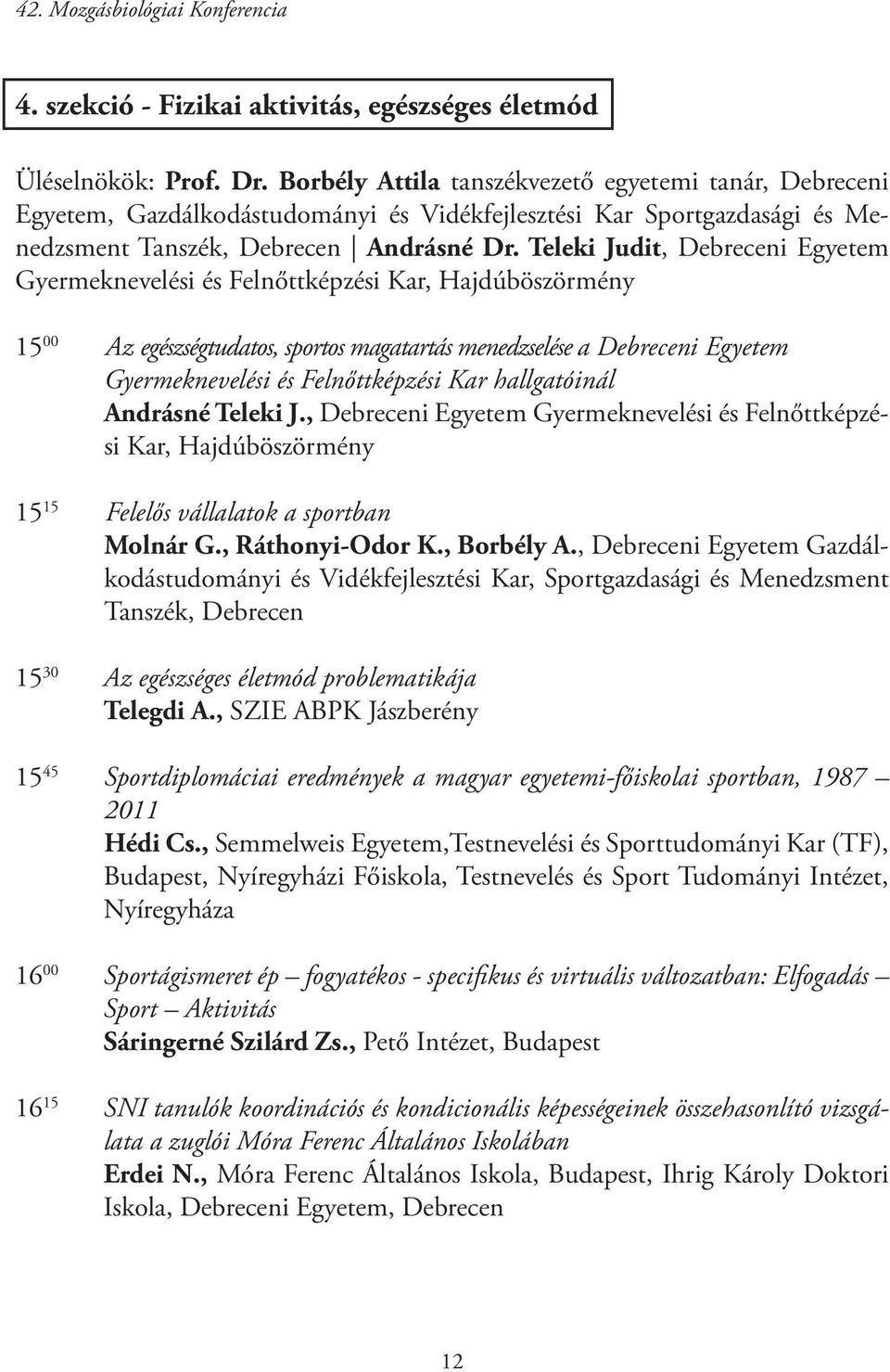 Teleki Judit, Debreceni Egyetem Gyermeknevelési és Felnőttképzési Kar, Hajdúböszörmény 15 00 Az egészségtudatos, sportos magatartás menedzselése a Debreceni Egyetem Gyermeknevelési és Felnőttképzési