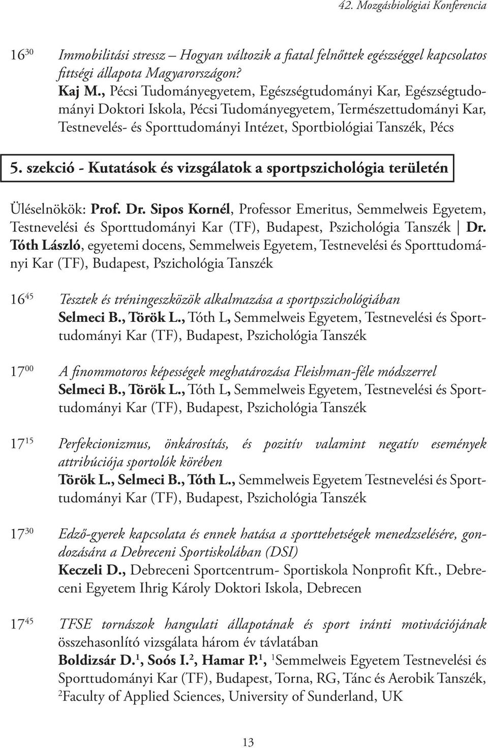 szekció - Kutatások és vizsgálatok a sportpszichológia területén Üléselnökök: Prof. Dr.