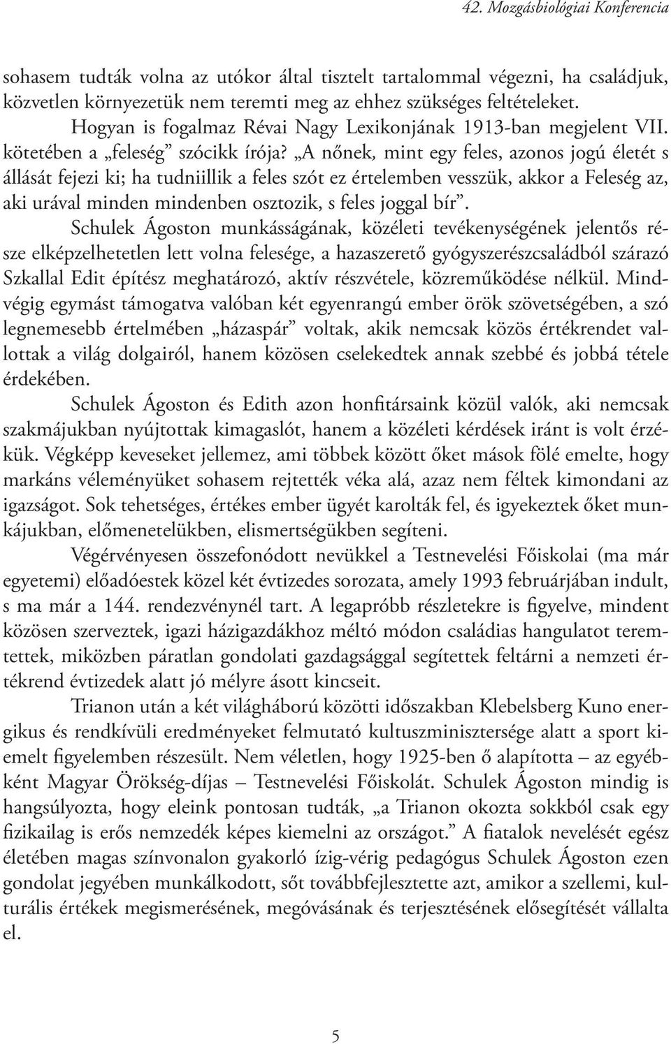 A nőnek, mint egy feles, azonos jogú életét s állását fejezi ki; ha tudniillik a feles szót ez értelemben vesszük, akkor a Feleség az, aki urával minden mindenben osztozik, s feles joggal bír.