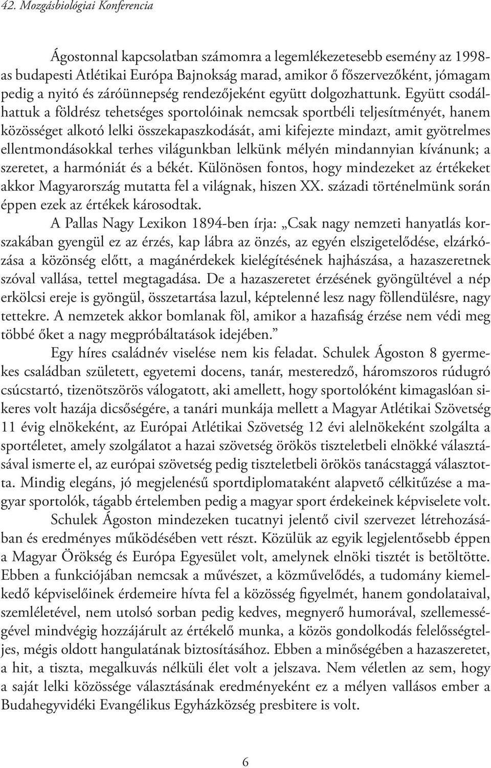 Együtt csodálhattuk a földrész tehetséges sportolóinak nemcsak sportbéli teljesítményét, hanem közösséget alkotó lelki összekapaszkodását, ami kifejezte mindazt, amit gyötrelmes ellentmondásokkal