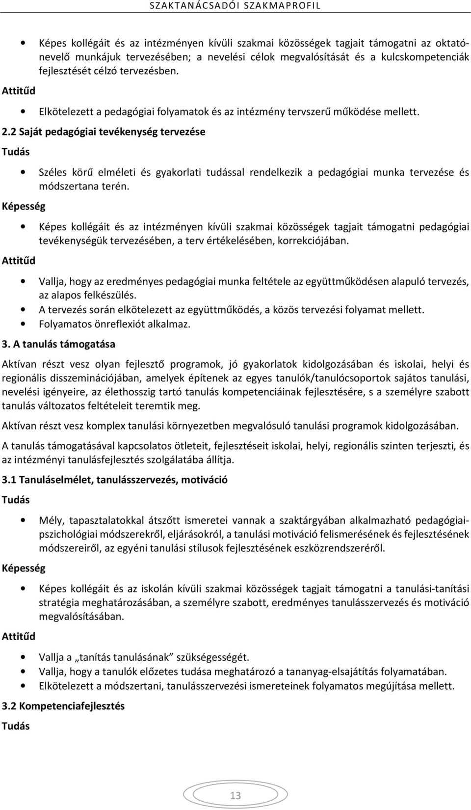 2 Saját pedagógiai tevékenység tervezése Széles körű elméleti és gyakorlati tudással rendelkezik a pedagógiai munka tervezése és módszertana terén.