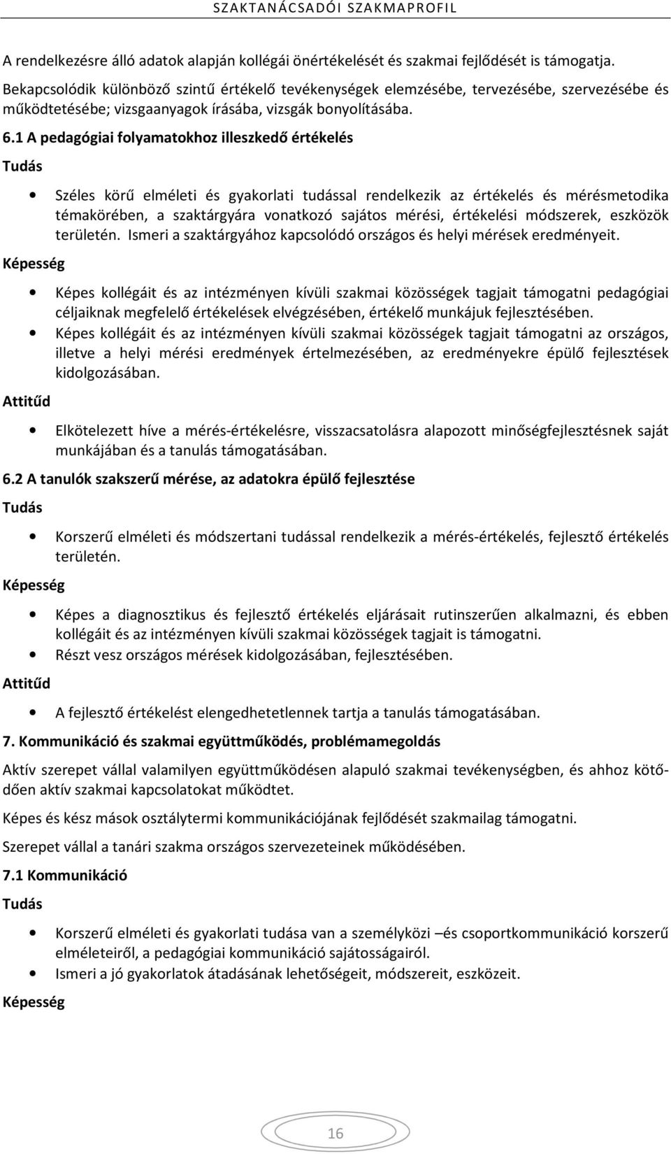 1 A pedagógiai folyamatokhoz illeszkedő értékelés Széles körű elméleti és gyakorlati tudással rendelkezik az értékelés és mérésmetodika témakörében, a szaktárgyára vonatkozó sajátos mérési,