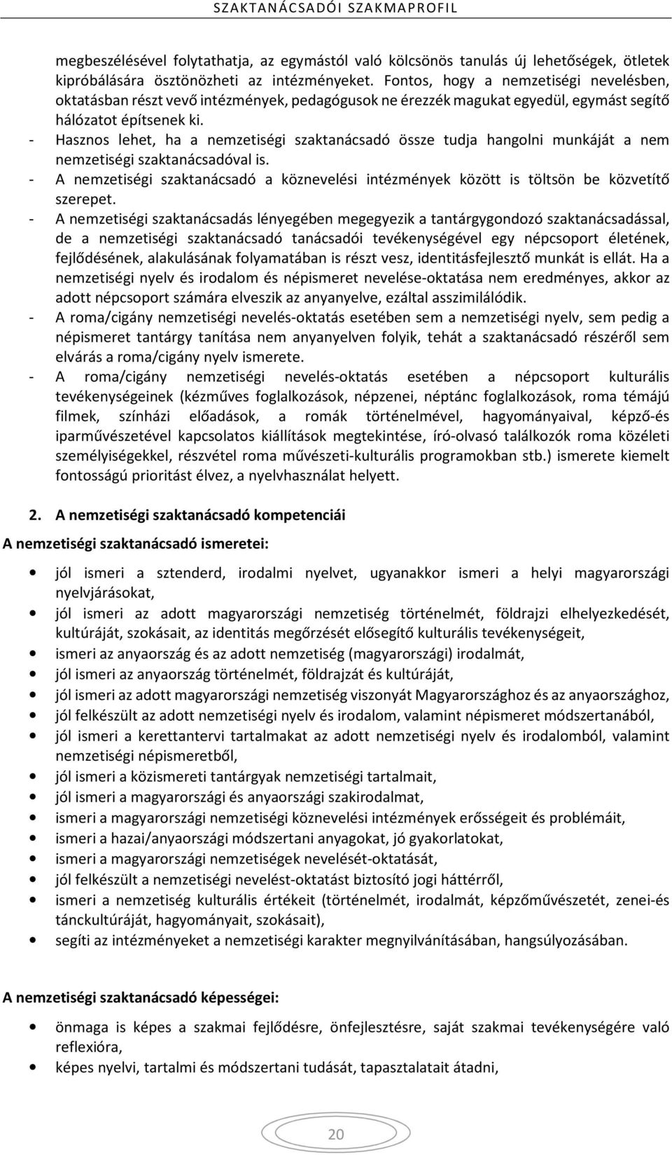 - Hasznos lehet, ha a nemzetiségi szaktanácsadó össze tudja hangolni munkáját a nem nemzetiségi szaktanácsadóval is.