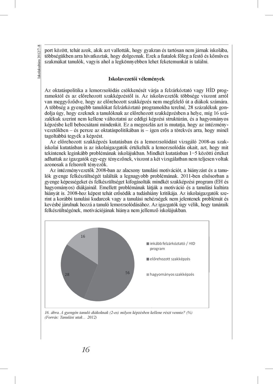 Iskolavezetői vélemények Az oktatáspolitika a lemorzsolódás csökkenését várja a felzárkóztató vagy HÍD programoktól és az előrehozott szakképzéstől is.