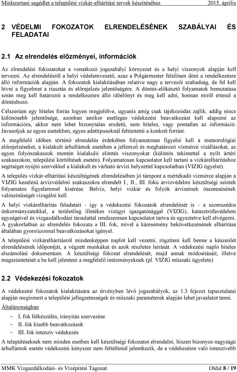 Az elrendelésről a helyi védelemvezető, azaz a Polgármester felelősen dönt a rendelkezésre álló információk alapján.
