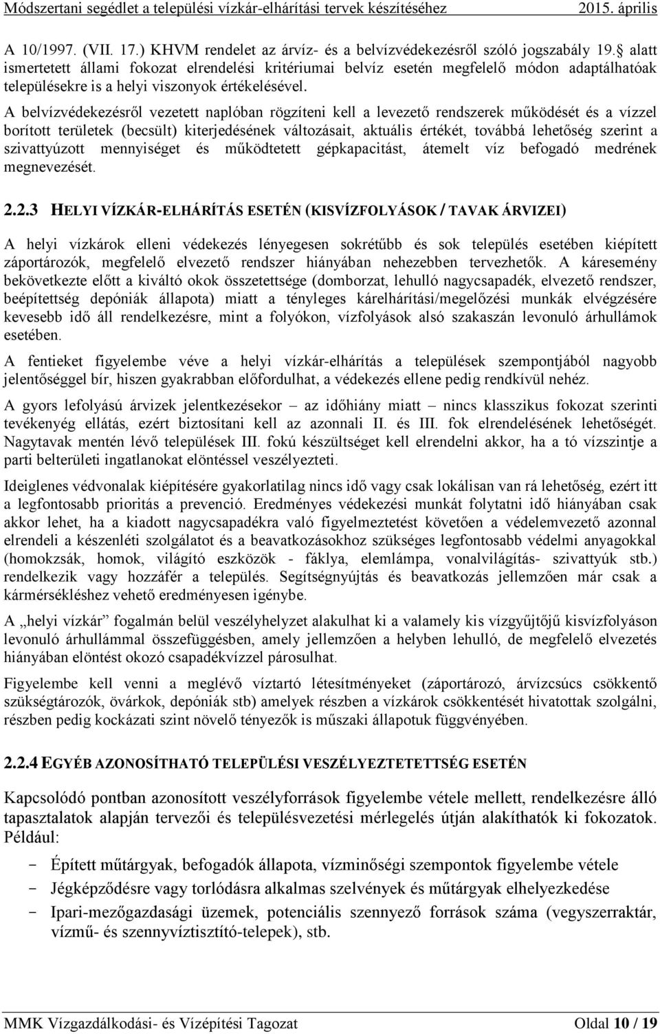 A belvízvédekezésről vezetett naplóban rögzíteni kell a levezető rendszerek működését és a vízzel borított területek (becsült) kiterjedésének változásait, aktuális értékét, továbbá lehetőség szerint