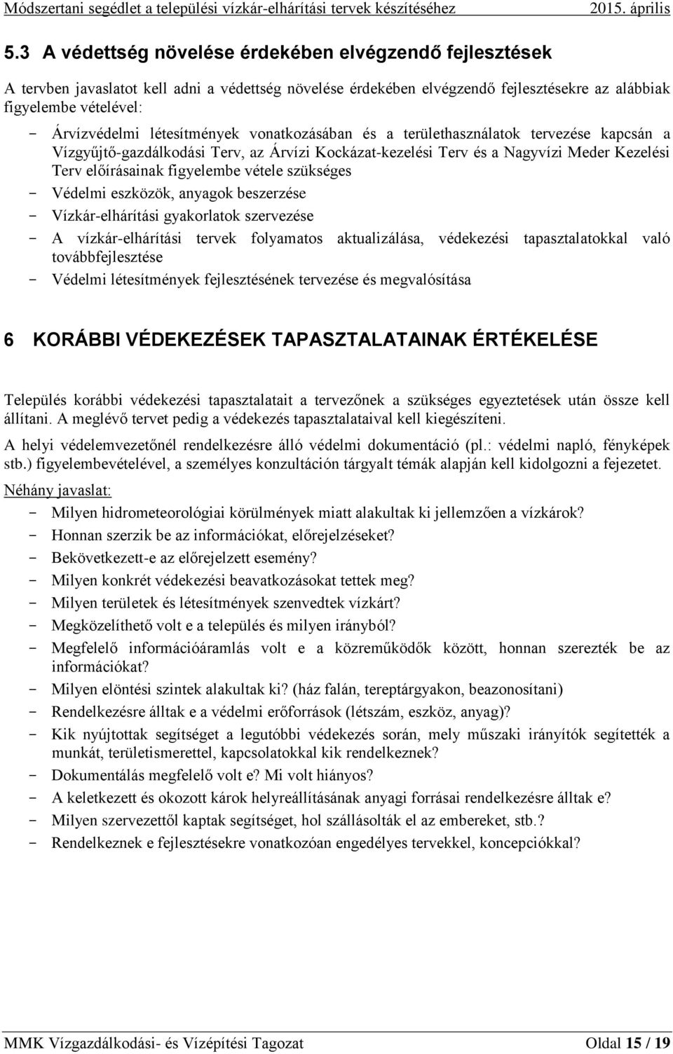 létesítmények vonatkozásában és a területhasználatok tervezése kapcsán a Vízgyűjtő-gazdálkodási Terv, az Árvízi Kockázat-kezelési Terv és a Nagyvízi Meder Kezelési Terv előírásainak figyelembe vétele
