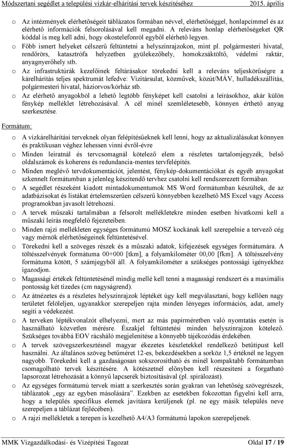 A releváns honlap elérhetőségeket QR kóddal is meg kell adni, hogy okostelefonról egyből elérhető legyen. o Főbb ismert helyeket célszerű feltüntetni a helyszínrajzokon, mint pl.