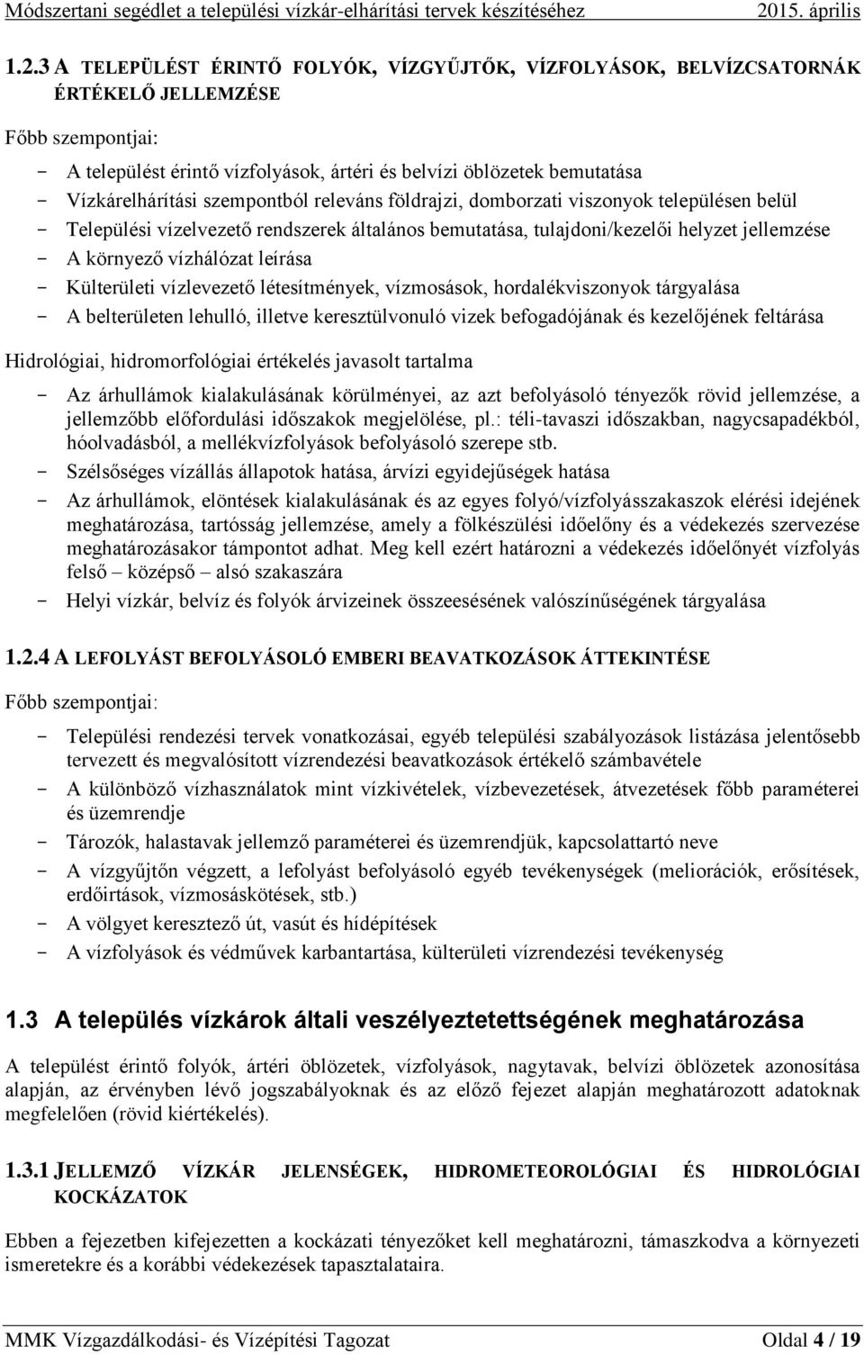 3 A TELEPÜLÉST ÉRINTŐ FOLYÓK, VÍZGYŰJTŐK, VÍZFOLYÁSOK, BELVÍZCSATORNÁK ÉRTÉKELŐ JELLEMZÉSE Főbb szempontjai: A települést érintő vízfolyások, ártéri és belvízi öblözetek bemutatása Vízkárelhárítási