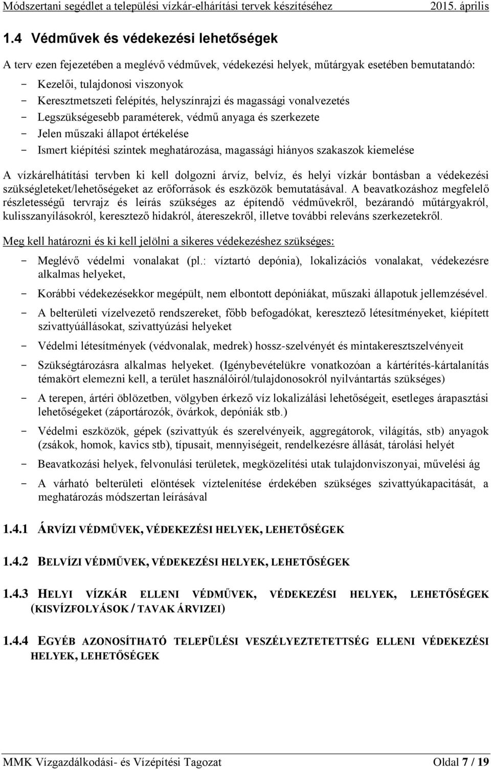 helyszínrajzi és magassági vonalvezetés Legszükségesebb paraméterek, védmű anyaga és szerkezete Jelen műszaki állapot értékelése Ismert kiépítési szintek meghatározása, magassági hiányos szakaszok