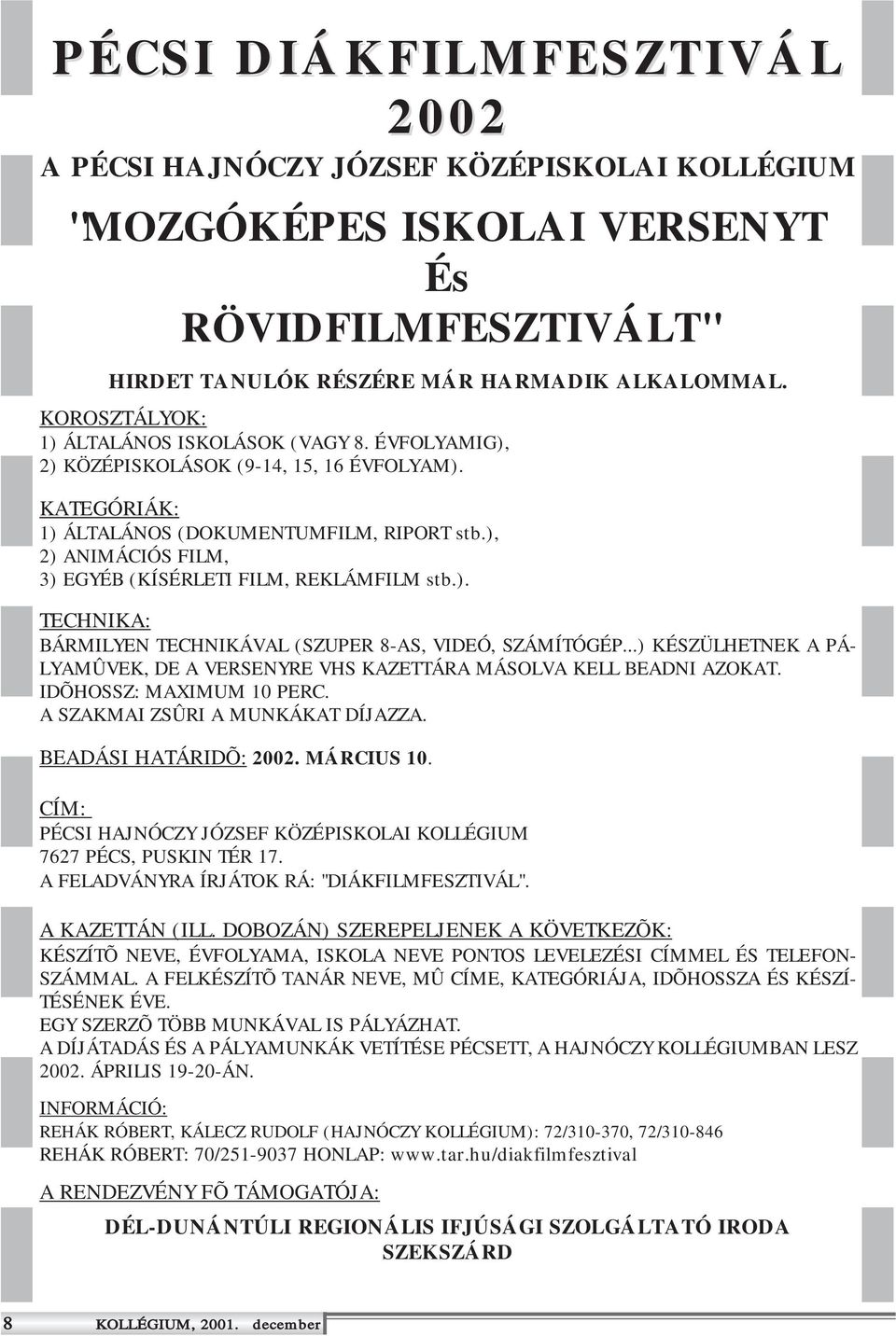 ), 2) ANIMÁCIÓS FILM, 3) EGYÉB (KÍSÉRLETI FILM, REKLÁMFILM stb.). TECHNIKA: BÁRMILYEN TECHNIKÁVAL (SZUPER 8-AS, VIDEÓ, SZÁMÍTÓGÉP.