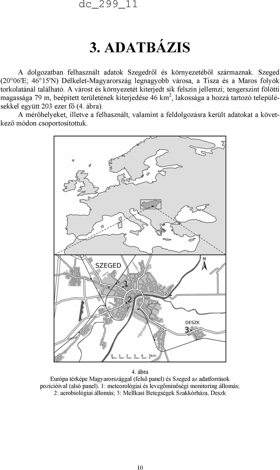 A várost és környezetét kiterjedt sík felszín jellemzi; tengerszint fölötti magassága 79 m, beépített területének kiterjedése 46 km 2, lakossága a hozzá tartozó településekkel együtt 203