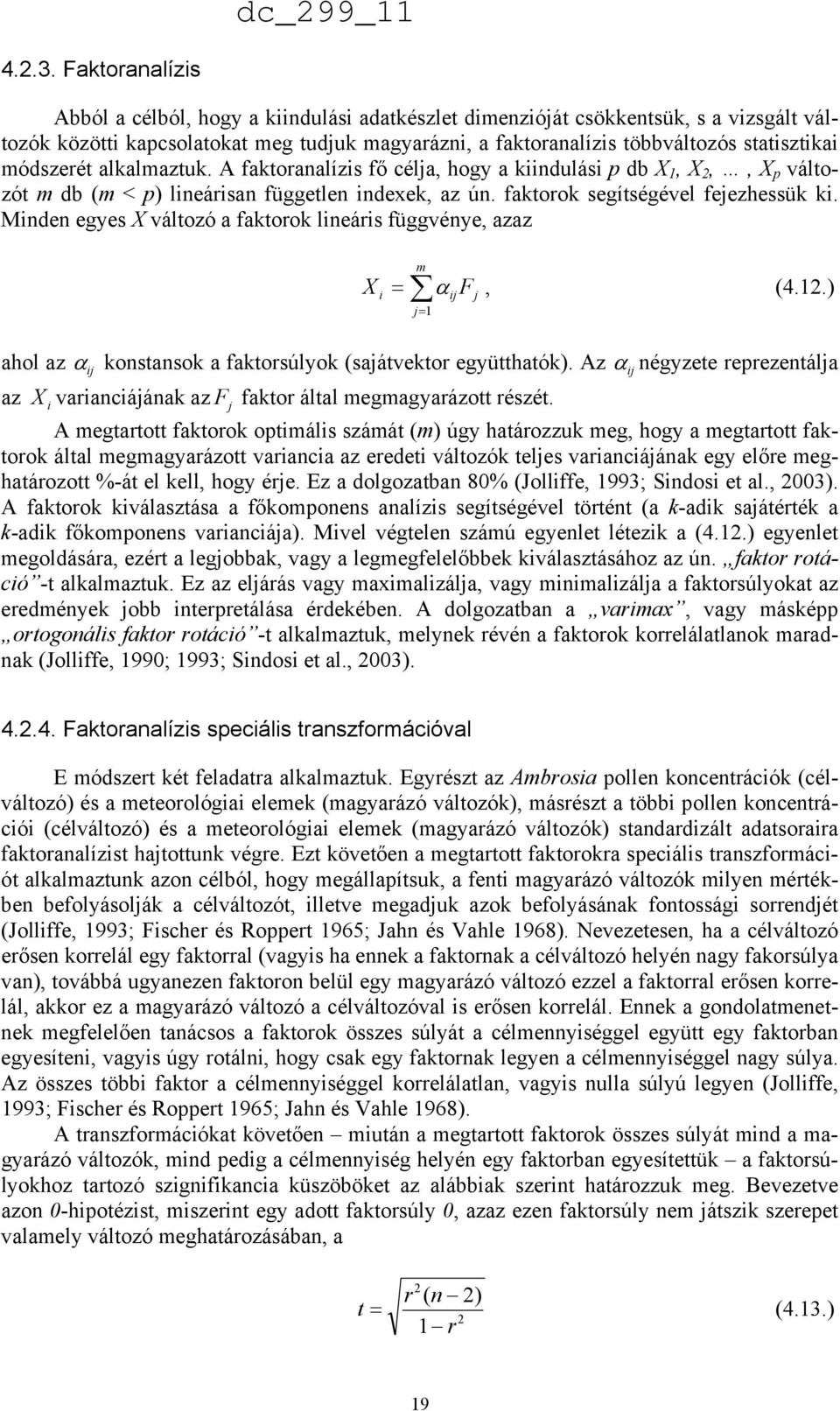 módszerét alkalmaztuk. A faktoranalízis fő célja, hogy a kiindulási p db X 1, X 2,, X p változót m db (m < p) lineárisan független indexek, az ún. faktorok segítségével fejezhessük ki.