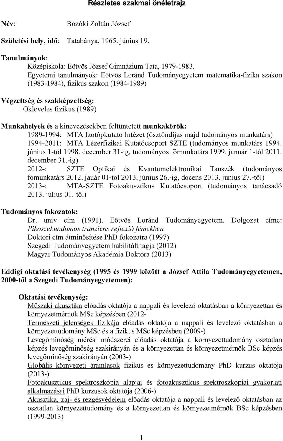 kinevezésekben feltüntetett munkakörök: 1989-1994: MTA Izotópkutató Intézet (ösztöndíjas majd tudományos munkatárs) 1994-2011: MTA Lézerfizikai Kutatócsoport SZTE (tudományos munkatárs 1994.