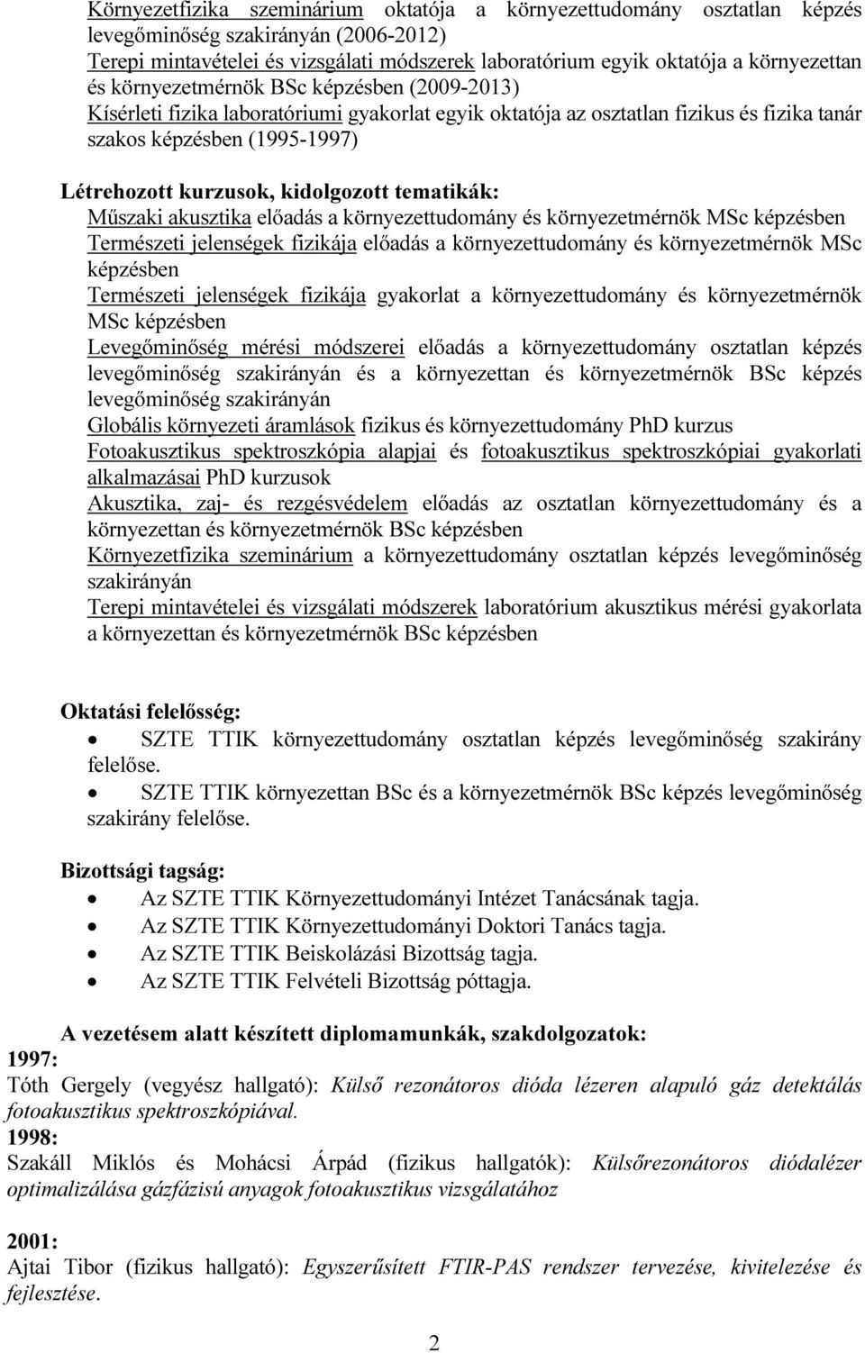 kidolgozott tematikák: Műszaki akusztika előadás a környezettudomány és környezetmérnök MSc képzésben Természeti jelenségek fizikája előadás a környezettudomány és környezetmérnök MSc képzésben