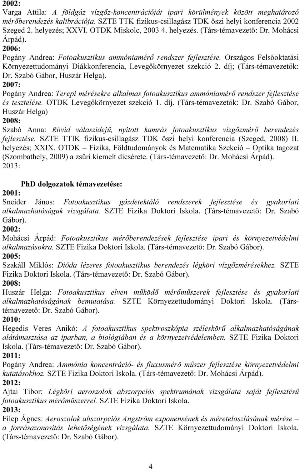 Országos Felsőoktatási Környezettudományi Diákkonferencia, Levegőkörnyezet szekció 2. díj; (Társ-témavezetők: Dr. Szabó Gábor, Huszár Helga).