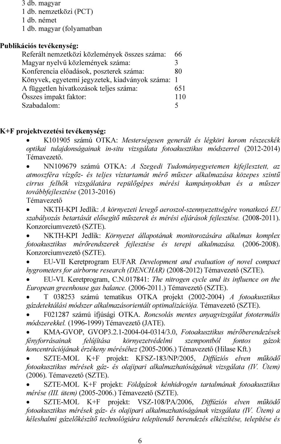 jegyzetek, kiadványok száma: 1 A független hivatkozások teljes száma: 651 Összes impakt faktor: 110 Szabadalom: 5 K+F projektvezetési tevékenység: K101905 számú OTKA: Mesterségesen generált és