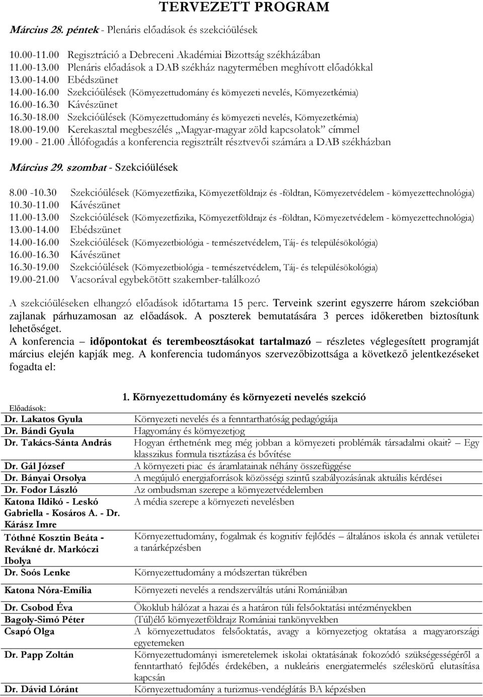 30-18.00 Szekcióülések (Környezettudomány és környezeti nevelés, Környezetkémia) 18.00-19.00 Kerekasztal megbeszélés Magyar-magyar zöld kapcsolatok címmel 19.00-21.