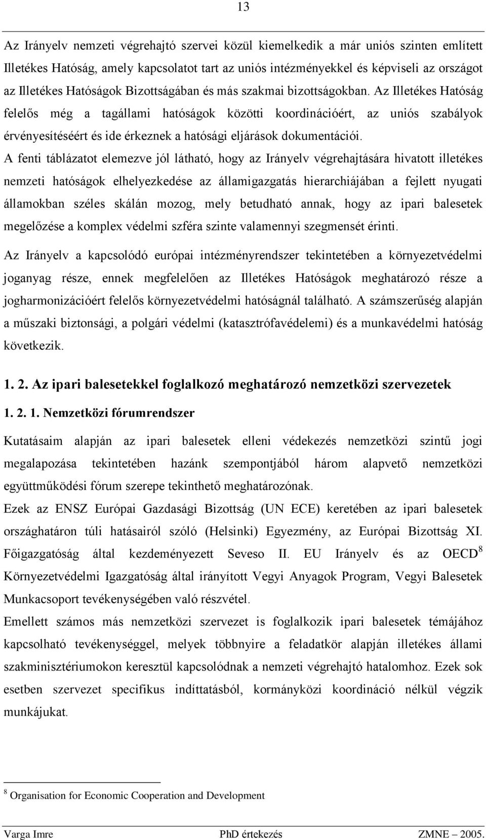 Az Illetékes Hatóság felelős még a tagállami hatóságok közötti koordinációért, az uniós szabályok érvényesítéséért és ide érkeznek a hatósági eljárások dokumentációi.