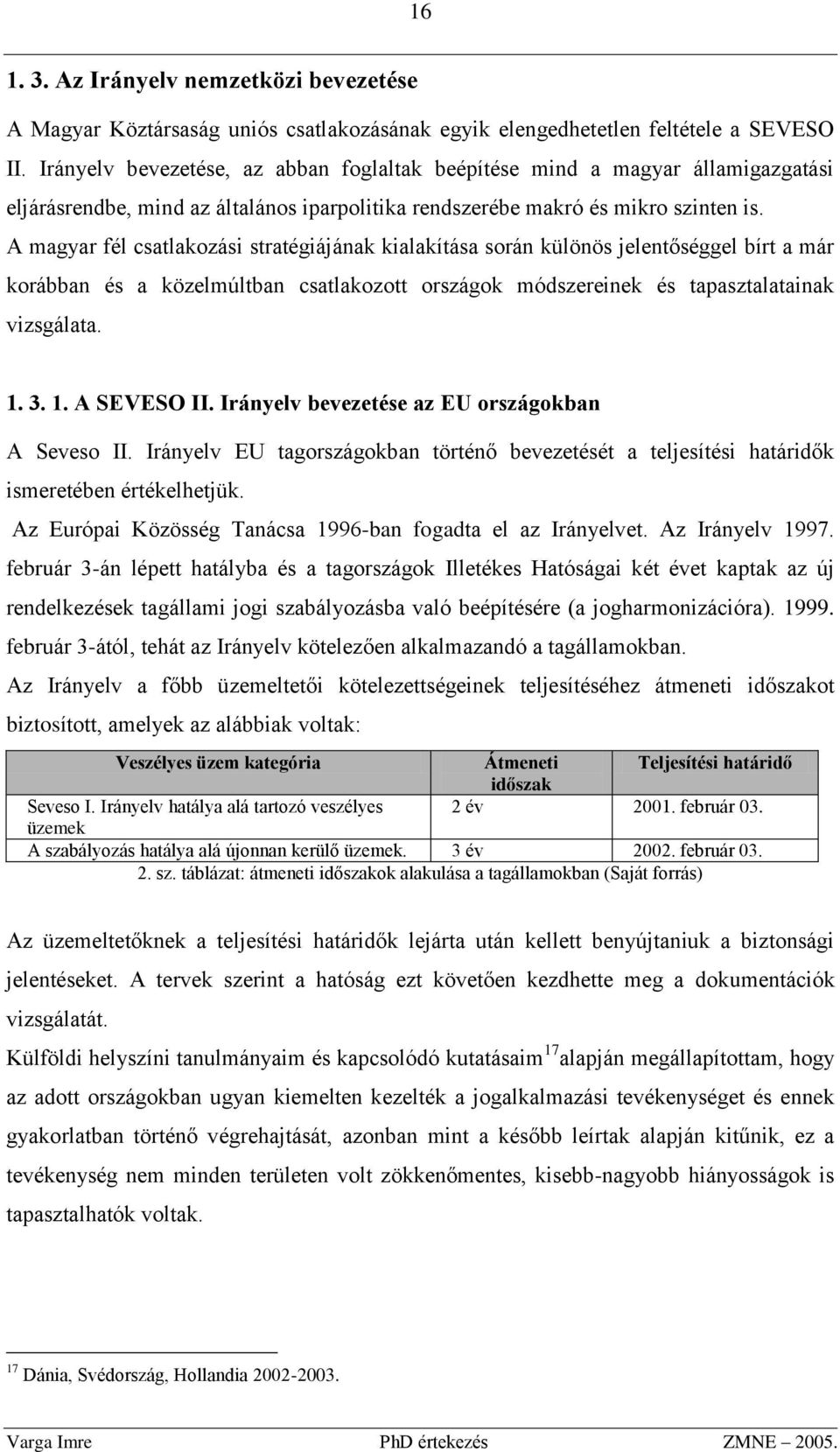 A magyar fél csatlakozási stratégiájának kialakítása során különös jelentőséggel bírt a már korábban és a közelmúltban csatlakozott országok módszereinek és tapasztalatainak vizsgálata. 1.