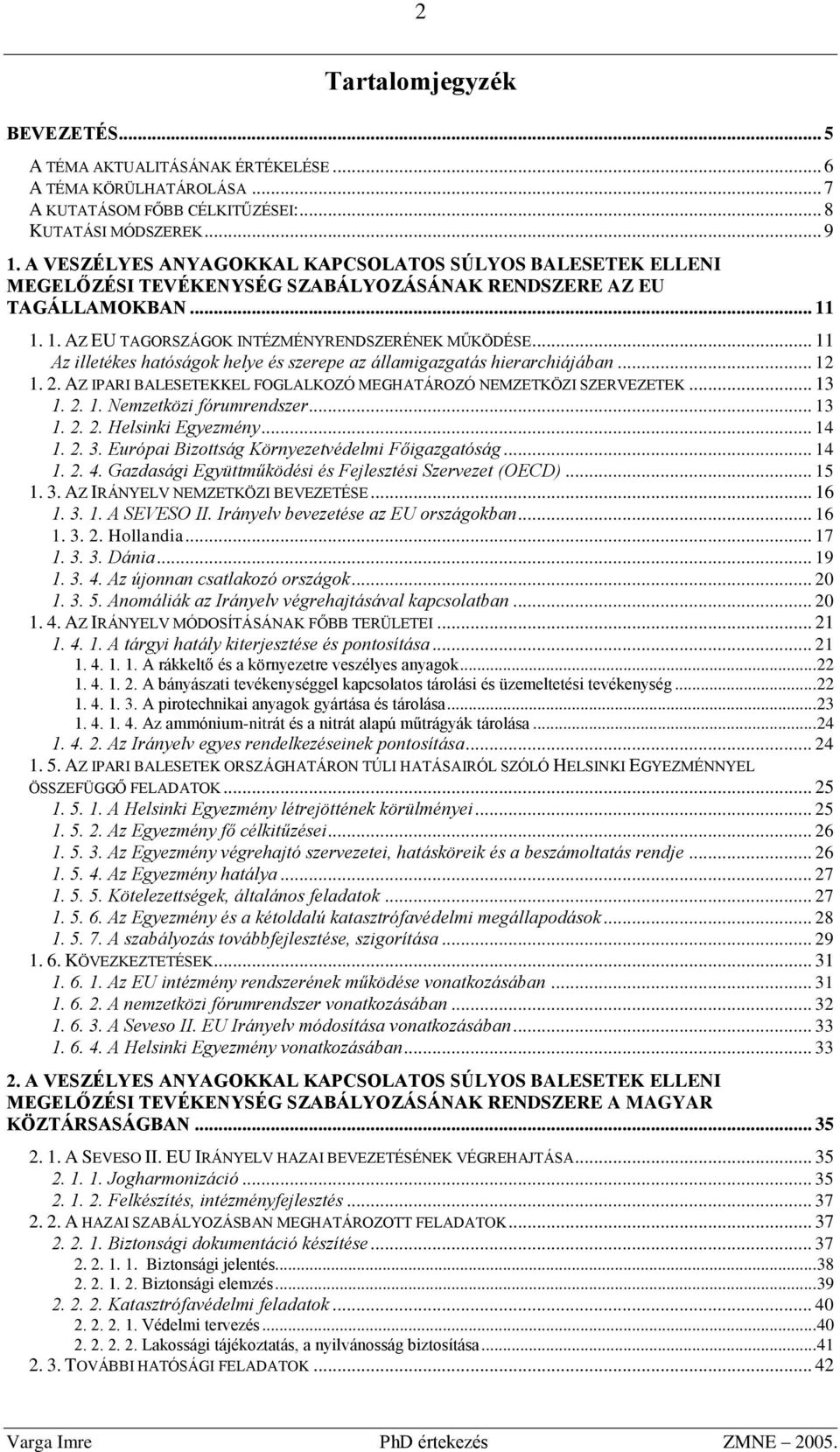 .. 11 Az illetékes hatóságok helye és szerepe az államigazgatás hierarchiájában... 12 1. 2. AZ IPARI BALESETEKKEL FOGLALKOZÓ MEGHATÁROZÓ NEMZETKÖZI SZERVEZETEK... 13 1. 2. 1. Nemzetközi fórumrendszer.