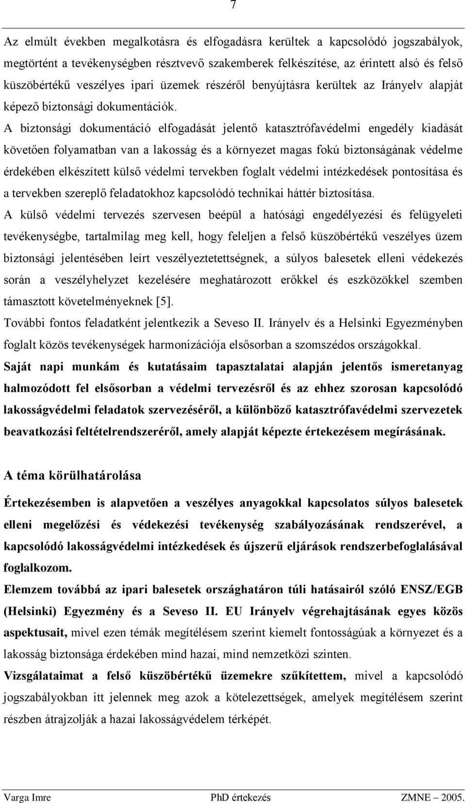 A biztonsági dokumentáció elfogadását jelentő katasztrófavédelmi engedély kiadását követően folyamatban van a lakosság és a környezet magas fokú biztonságának védelme érdekében elkészített külső