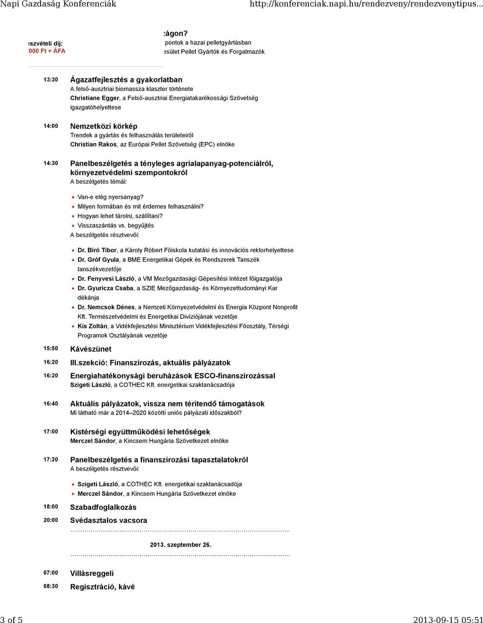 története Christiane Egger, a Felső-ausztriai Energiatakarékossági Szövetség igazgatóhelyettese 14:00 Nemzetközi körkép Trendek a gyártás és felhasználás területeiről Christian Rakos, az Európai